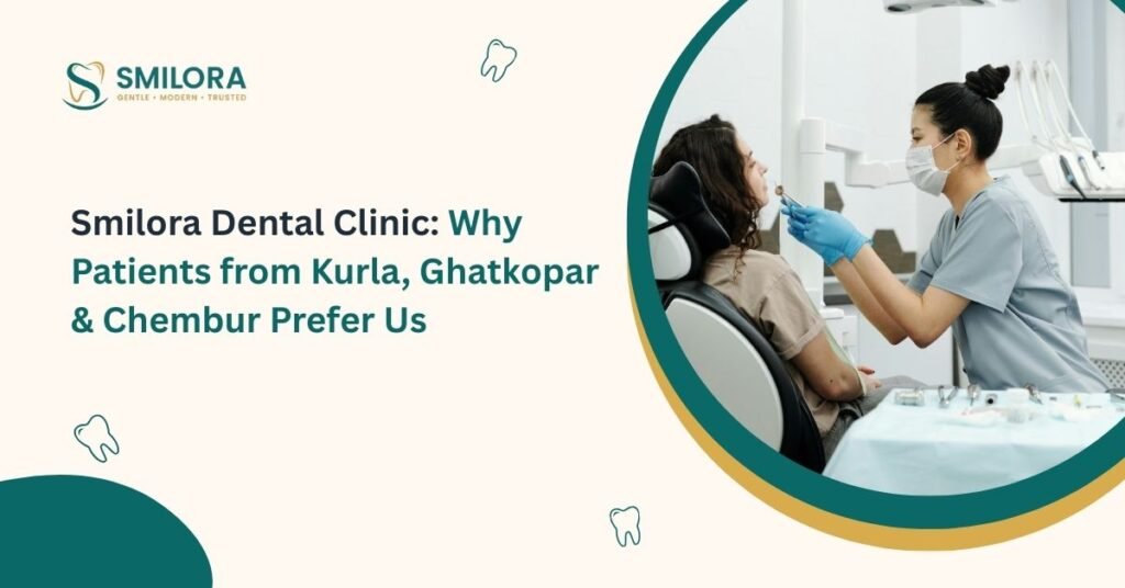 Smilora Dental Clinic Why Patients from Kurla, Ghatkopar & Chembur Prefer Us