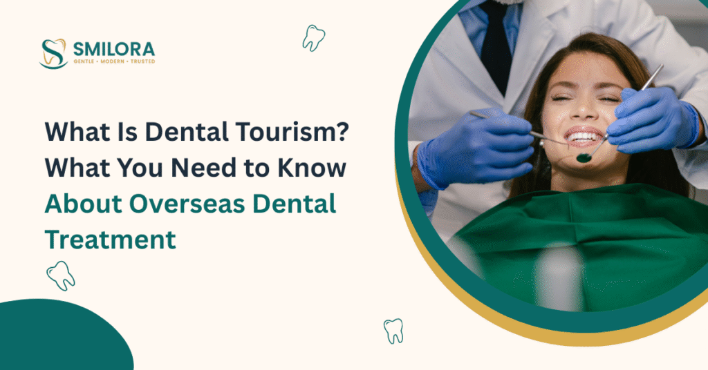 What Is Dental Tourism? What You Need to Know About Overseas Dental Treatment
